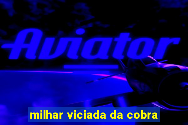 milhar viciada da cobra